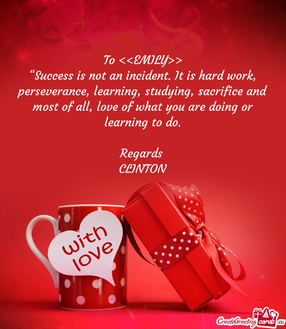 ??Success is not an incident. It is hard work, perseverance, learning, studying, sacrifice and most