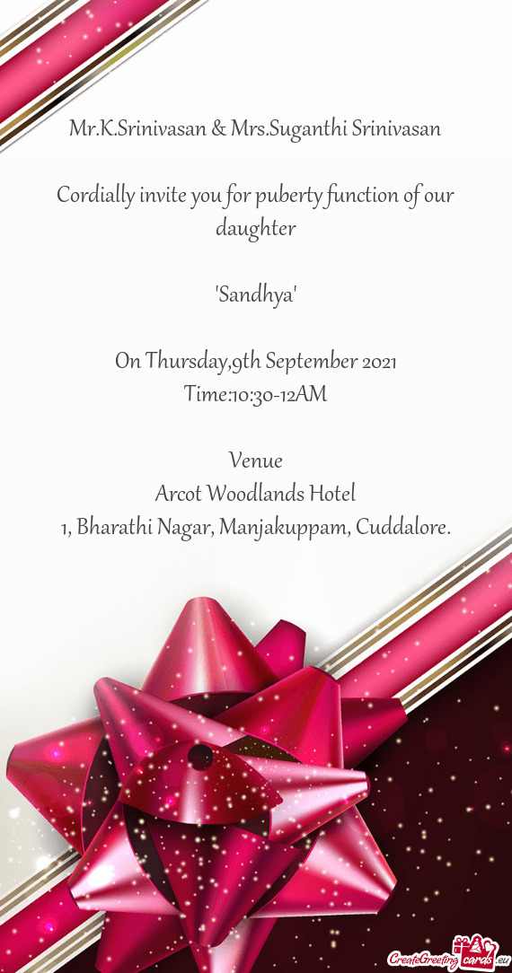 Suganthi Srinivasan
 
 Cordially invite you for puberty function of our daughter
 
 "Sandhya"
 
 On