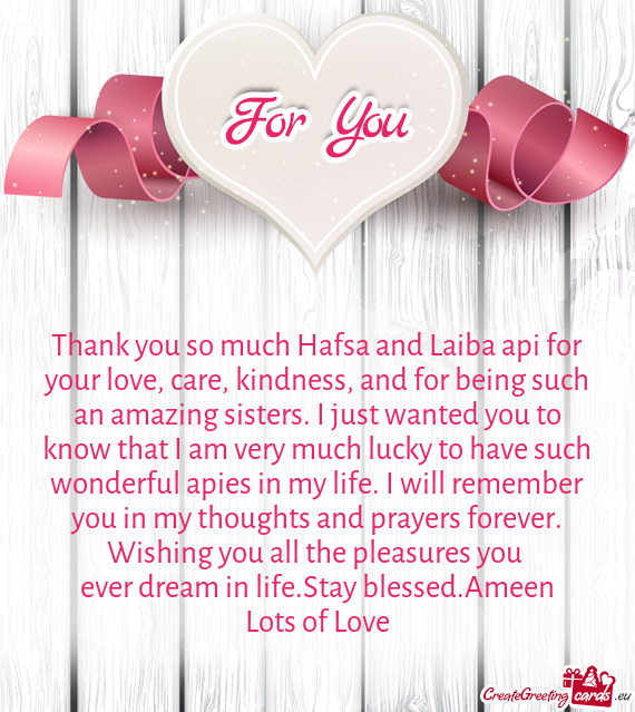 Thank you so much Hafsa and Laiba api for your love, care, kindness, and for being such an amazing s
