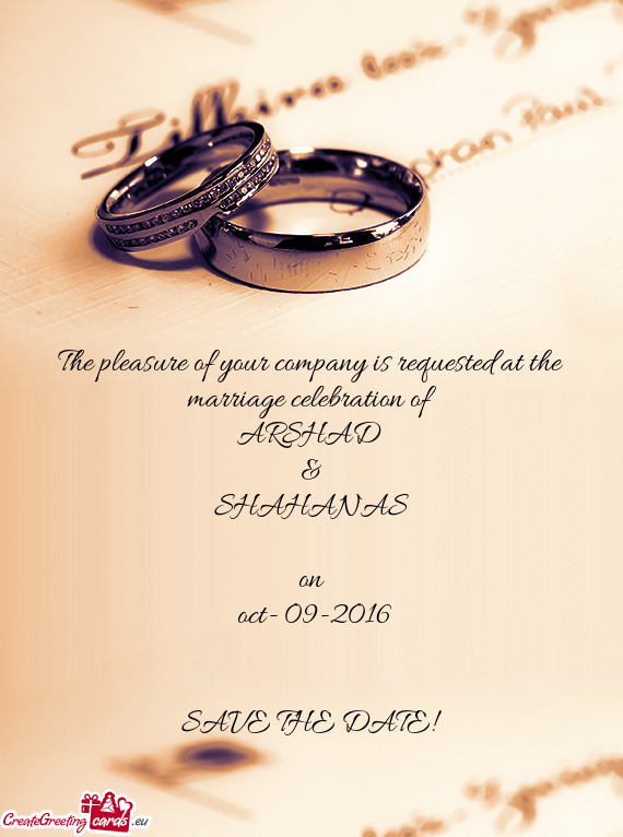 The pleasure of your company is requested at the marriage celebration of