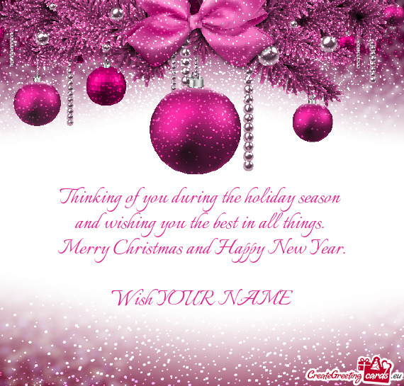 Thinking of you during the holiday season and wishing you the best in all things