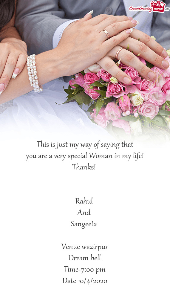 This is just my way of saying that
 you are a very special Woman in my life!
 Thanks! 
 
 
 Rahul