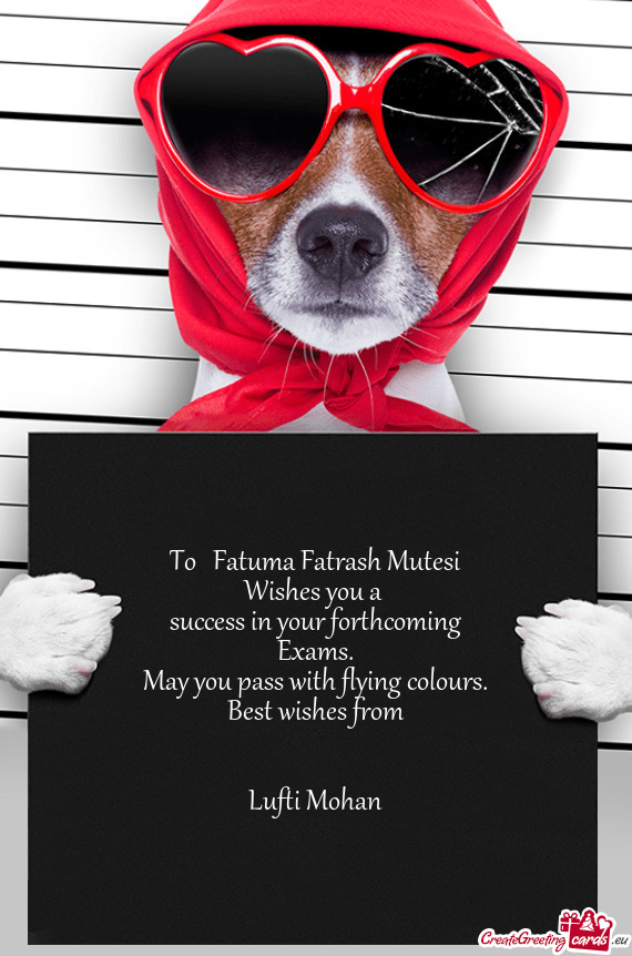 To   Fatuma Fatrash Mutesi  Wishes you a   success in your