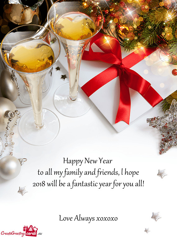 To all my family and friends, l hope 2018 will be a fantastic year for you all