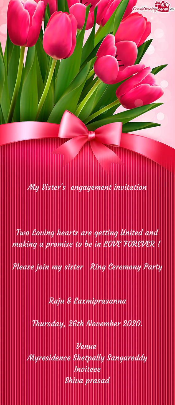 To be in LOVE FOREVER ! 
 
 Please join my sister Ring Ceremony Party
 
 
 Raju & Laxmiprasanna