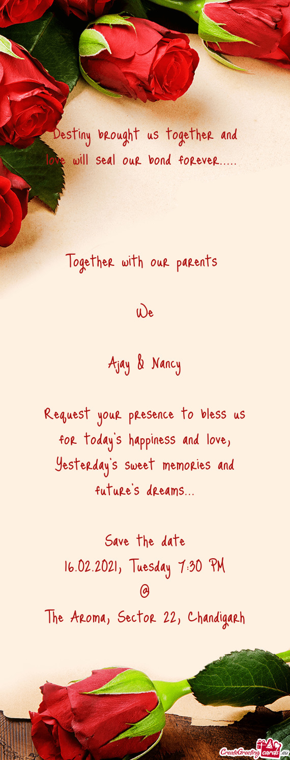 Together with our parents 
 
 We
 
 Ajay & Nancy
 
 Request your presence to bless us for today