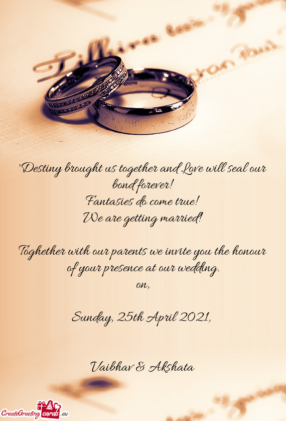Toghether with our parents we invite you the honour of your presence at our wedding