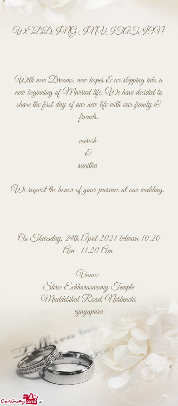Veeresh 
 & 
 sunitha 
 
 We request the honor of your presence at our wedding