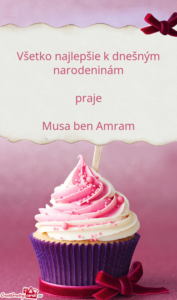 Všetko najlepšie k dnešným narodeninám
 
 praje
 
 Musa ben Amram