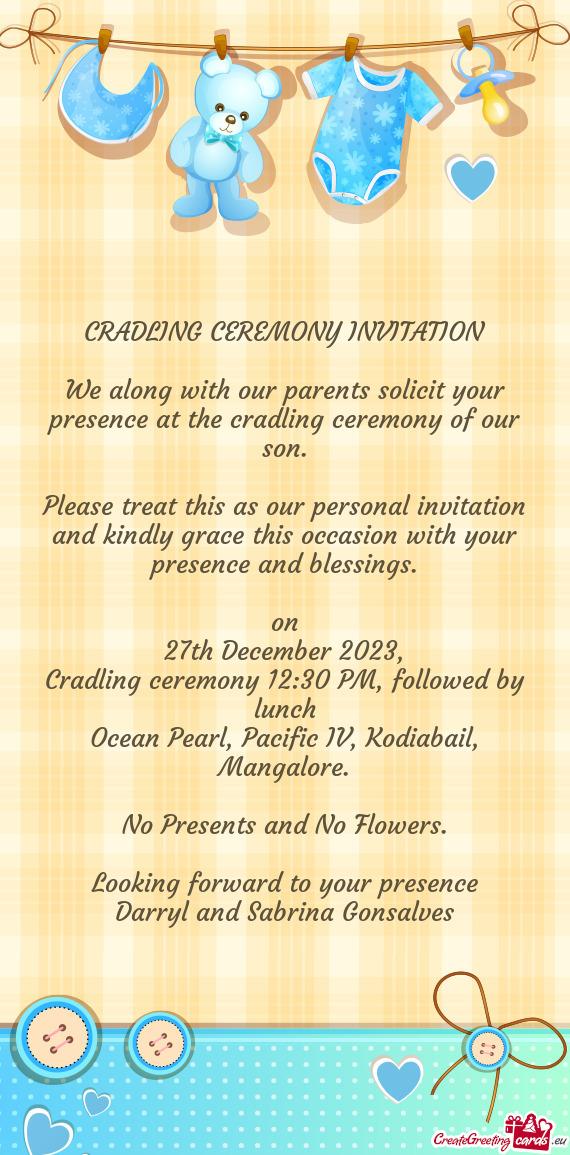 We along with our parents solicit your presence at the cradling ceremony of our son