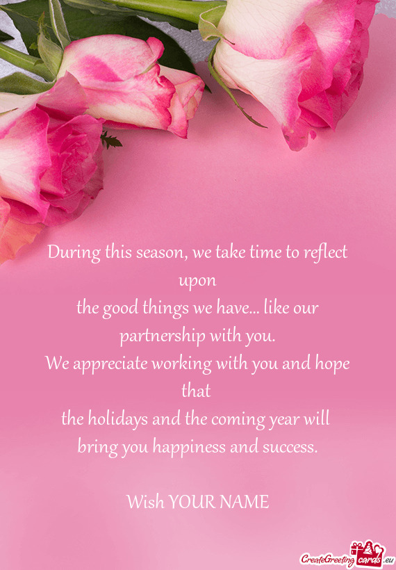 We appreciate working with you and hope that 
 the holidays and the coming year will 
 bring you h