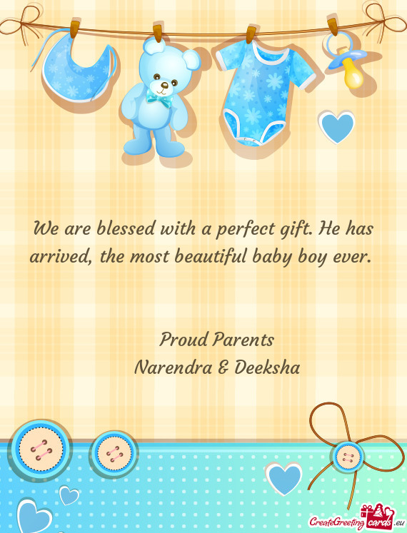 We are blessed with a perfect gift. He has arrived, the most beautiful baby boy ever