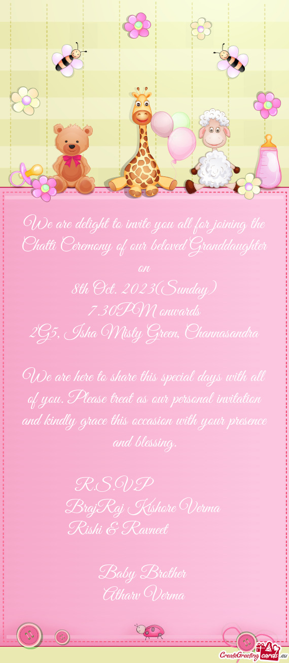 We are delight to invite you all for joining the Chatti Ceremony of our beloved Granddaughter on