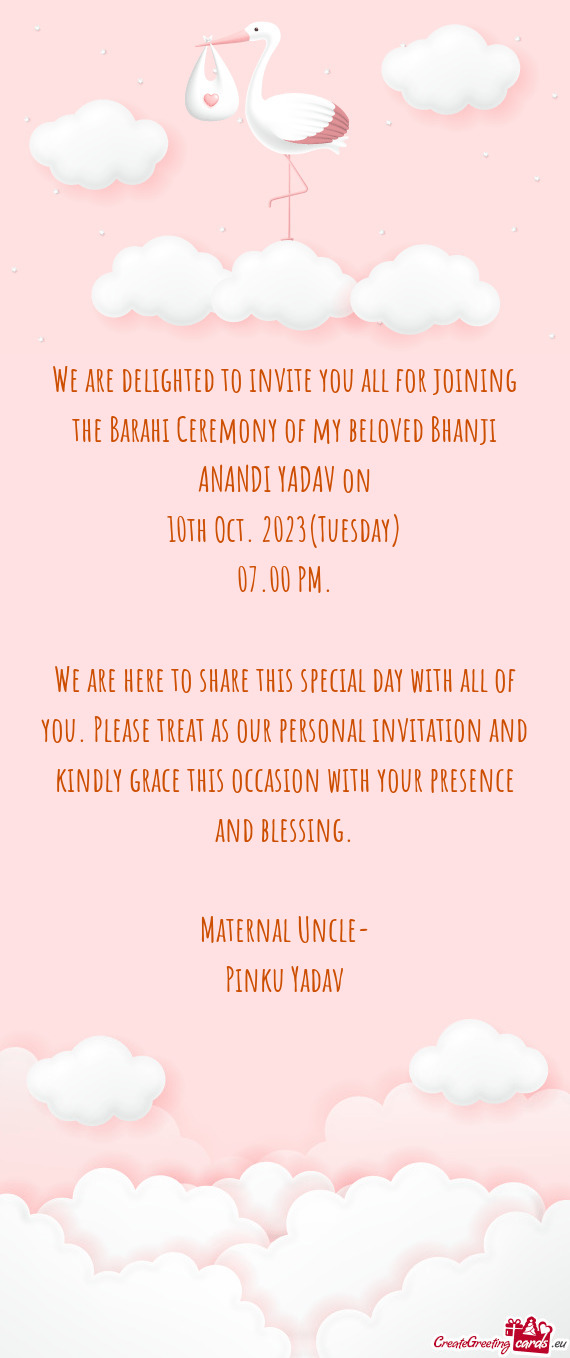 We are delighted to invite you all for joining the Barahi Ceremony of my beloved Bhanji ANANDI YADAV