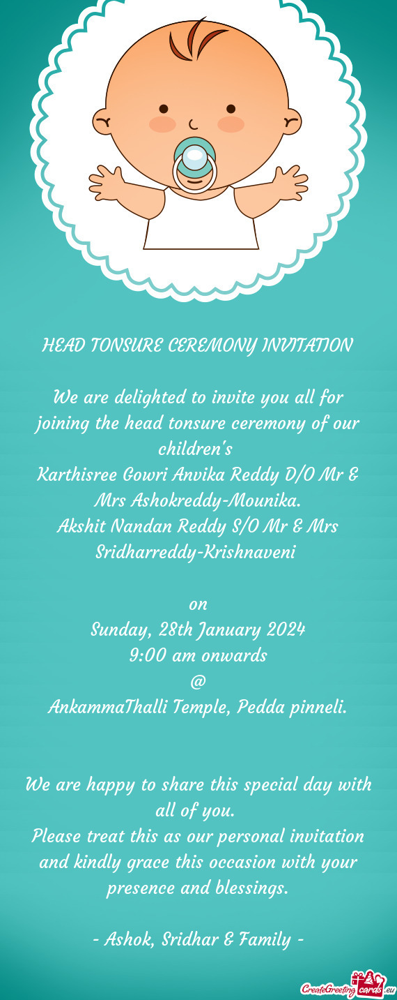 We are delighted to invite you all for joining the head tonsure ceremony of our children