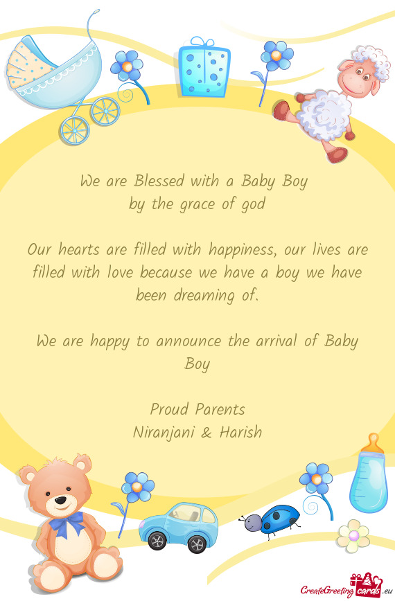 We are happy to announce the arrival of Baby Boy
 
 Proud Parents
 Niranjani & Harish