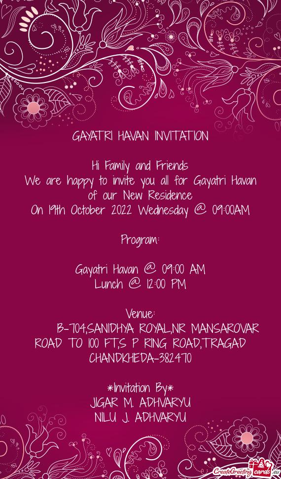 We are happy to invite you all for Gayatri Havan of our New Residence