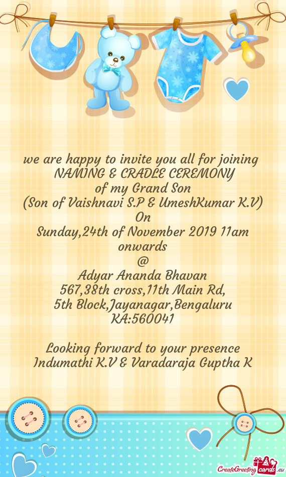 We are happy to invite you all for joining 
 NAMING & CRADLE CEREMONY
 of my Grand Son
 (Son of Vai