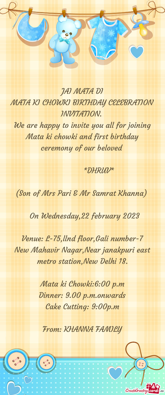 We are happy to invite you all for joining Mata ki chowki and first birthday ceremony of our beloved