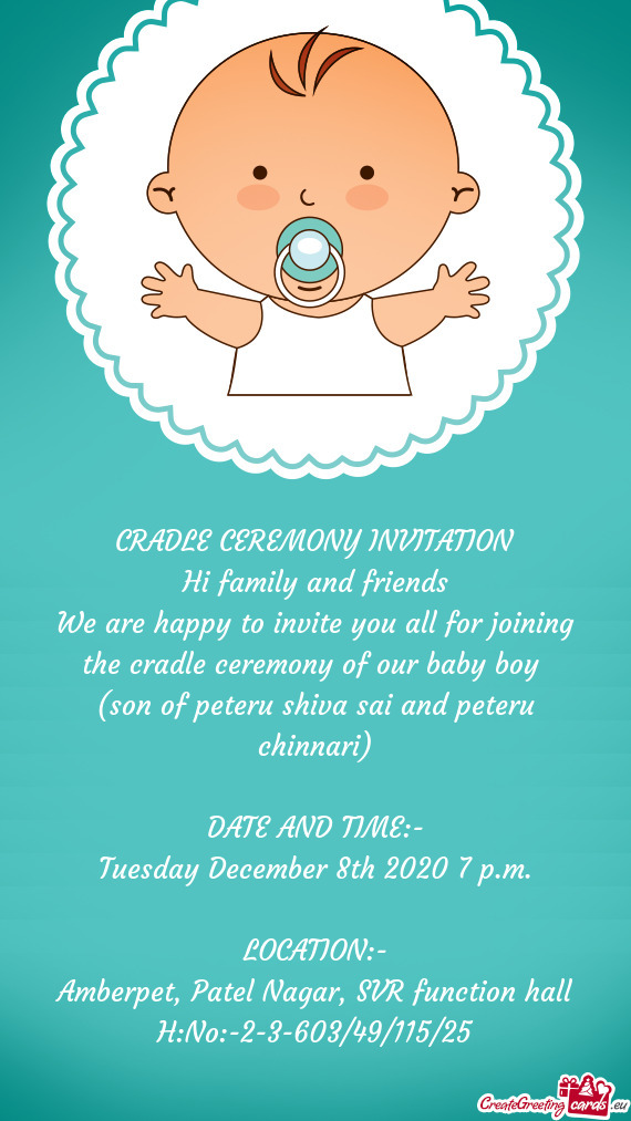 We are happy to invite you all for joining the cradle ceremony of our baby boy