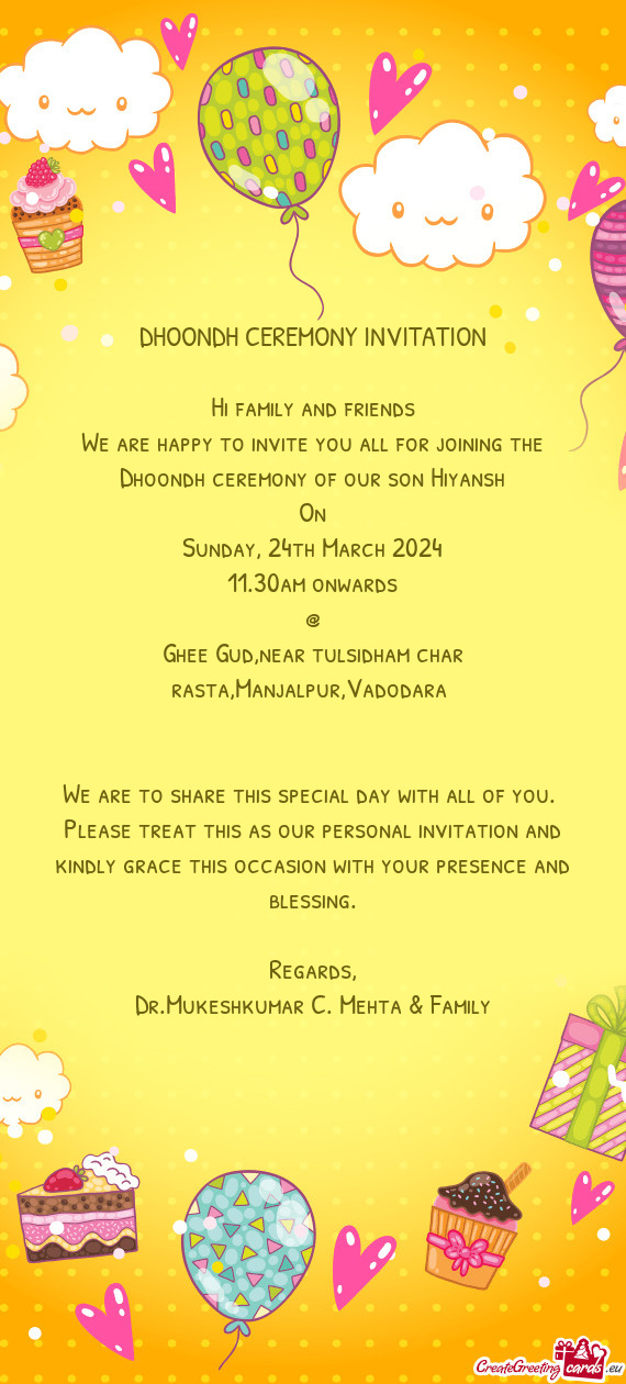 We are happy to invite you all for joining the Dhoondh ceremony of our son Hiyansh