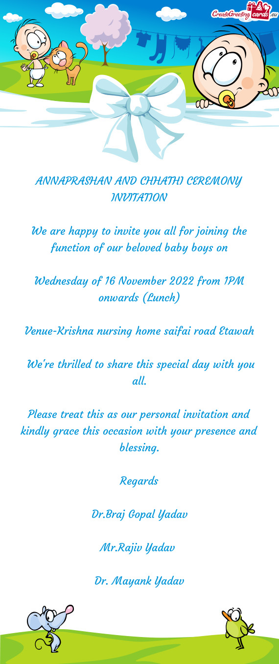 We are happy to invite you all for joining the function of our beloved baby boys on