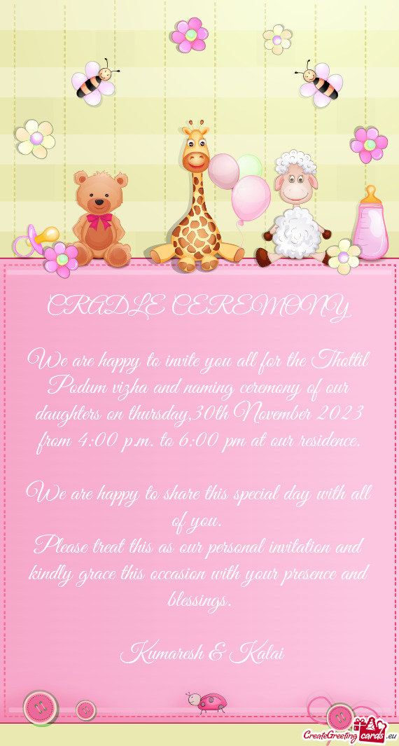 We are happy to invite you all for the Thottil Podum vizha and naming ceremony of our daughters on t