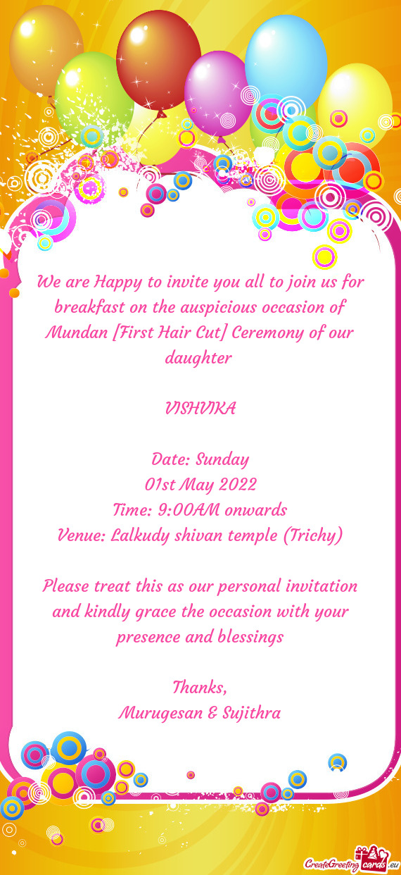 We are Happy to invite you all to join us for breakfast on the auspicious occasion of Mundan [First