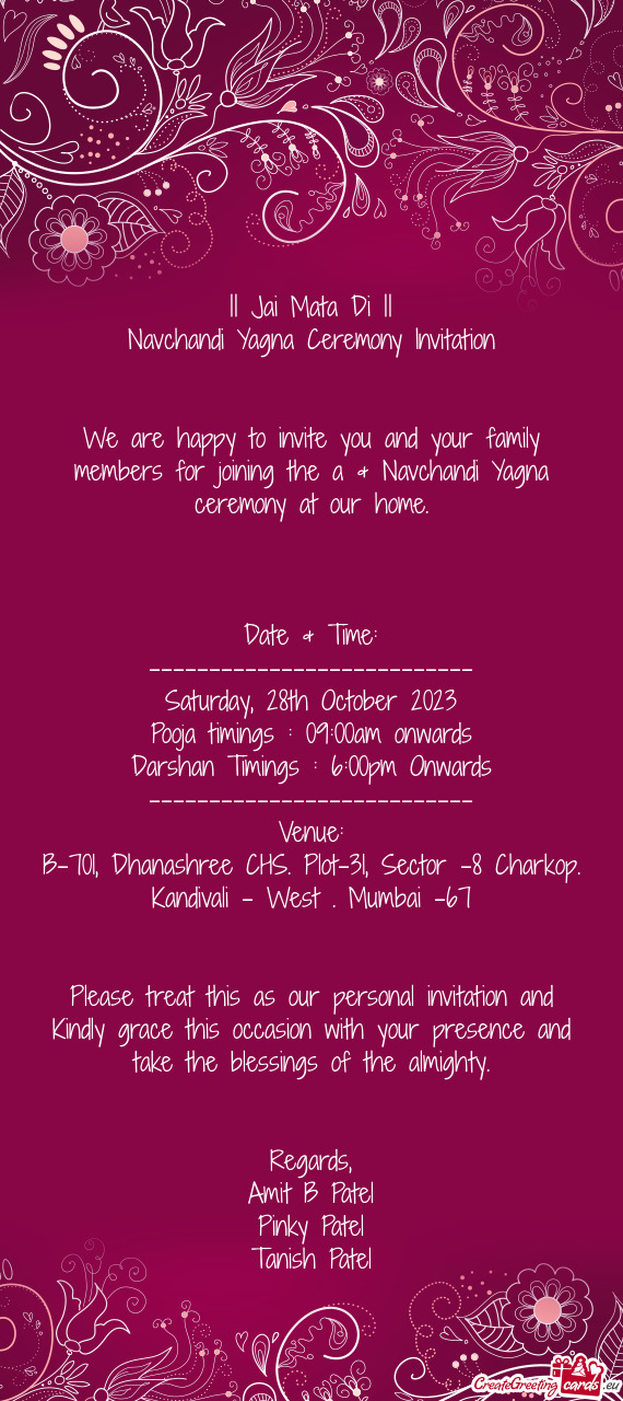 We are happy to invite you and your family members for joining the a & Navchandi Yagna ceremony at o