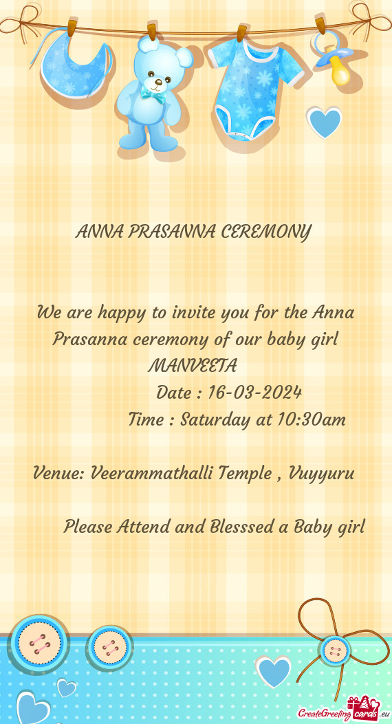 We are happy to invite you for the Anna Prasanna ceremony of our baby girl MANVEETA