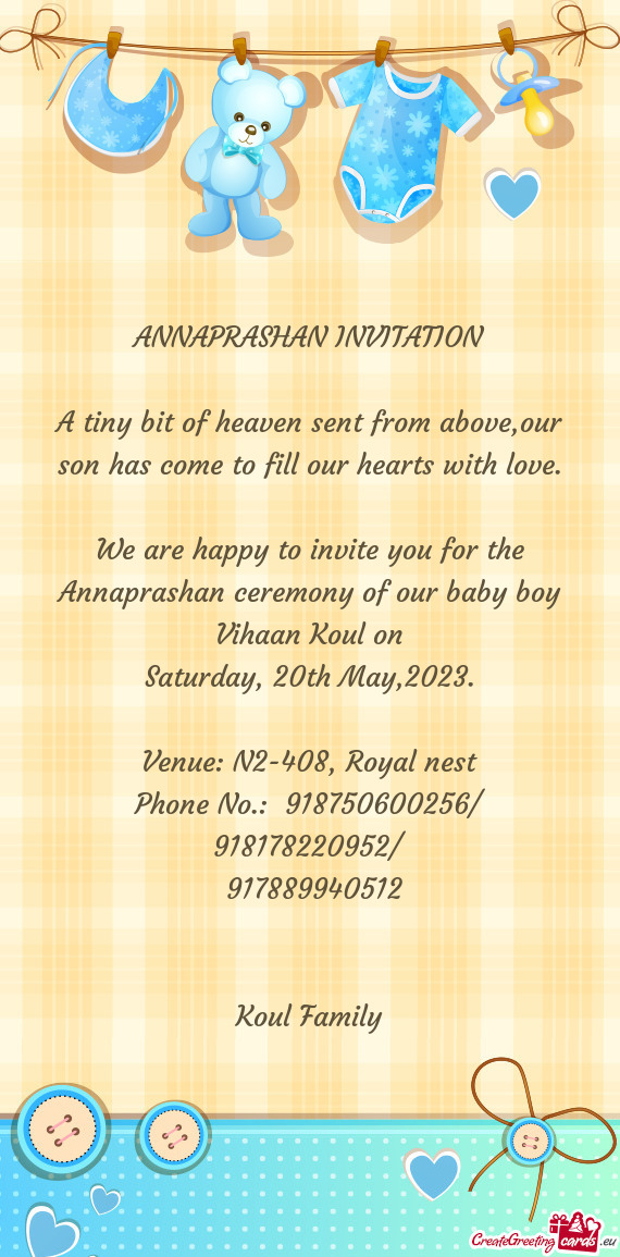 We are happy to invite you for the Annaprashan ceremony of our baby boy Vihaan Koul on