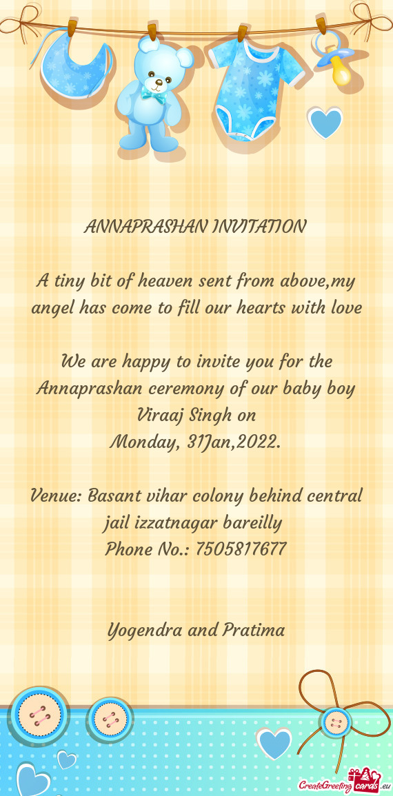 We are happy to invite you for the Annaprashan ceremony of our baby boy Viraaj Singh on
