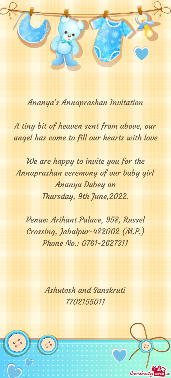 We are happy to invite you for the Annaprashan ceremony of our baby girl Ananya Dubey on