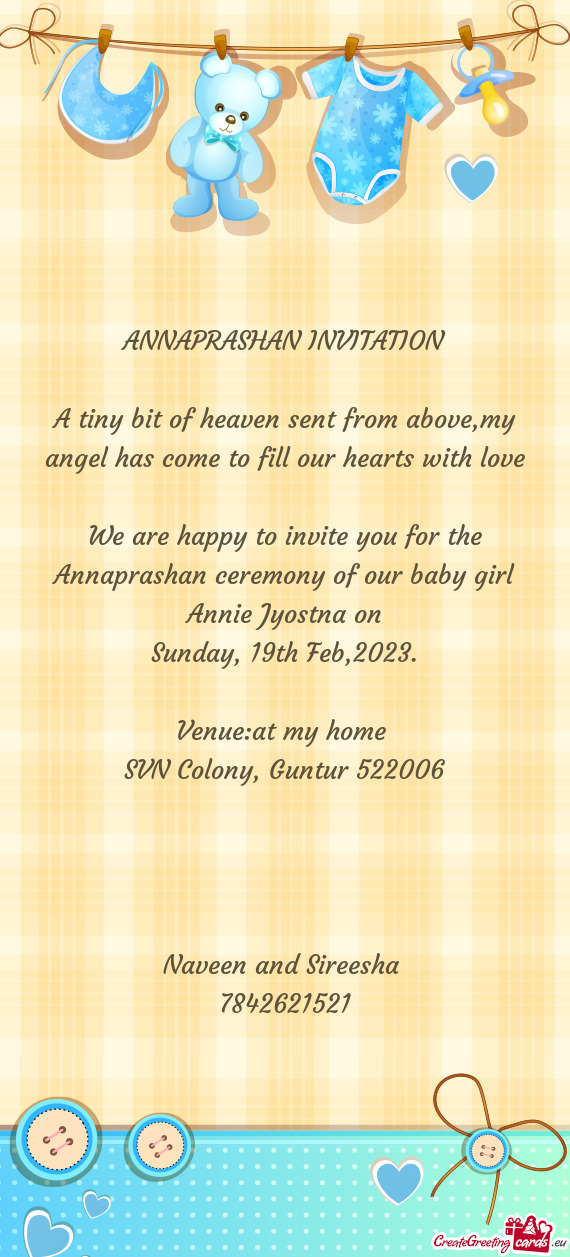 We are happy to invite you for the Annaprashan ceremony of our baby girl Annie Jyostna on