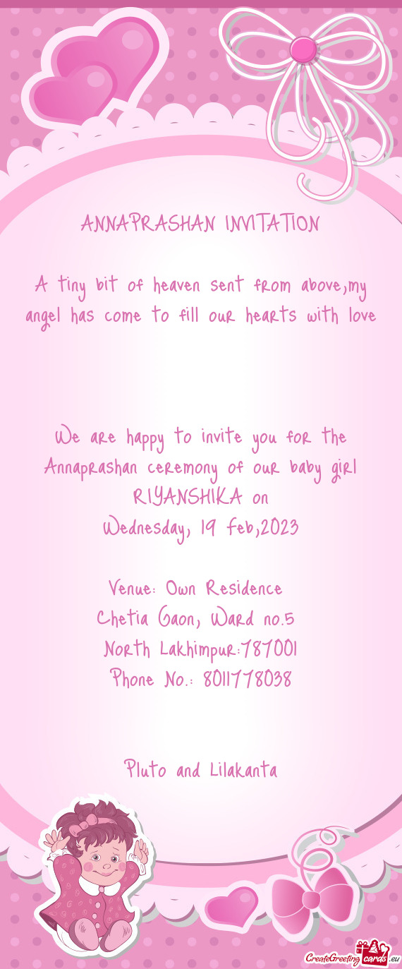 We are happy to invite you for the Annaprashan ceremony of our baby girl RIYANSHIKA on