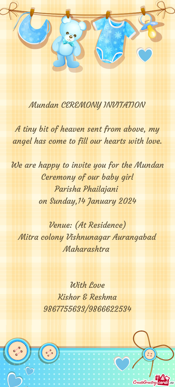 We are happy to invite you for the Mundan Ceremony of our baby girl