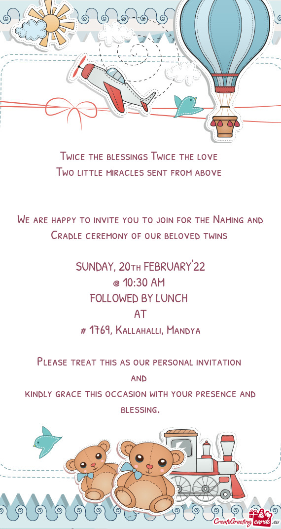 We are happy to invite you to join for the Naming and Cradle ceremony of our beloved twins
