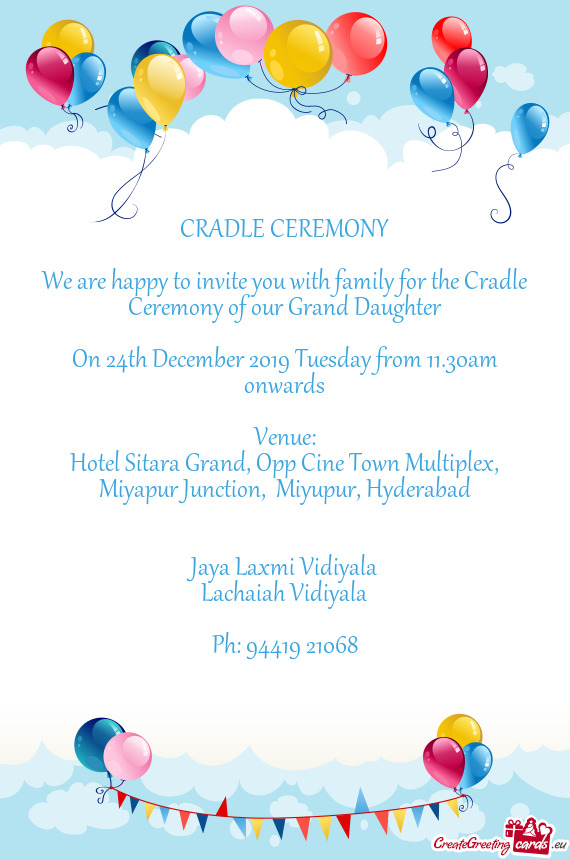 We are happy to invite you with family for the Cradle Ceremony of our Grand Daughter