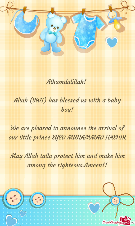 We are pleased to announce the arrival of our little prince SYED MUHAMMAD HASHIR