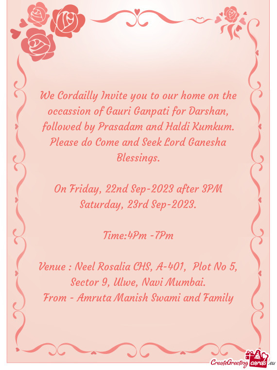 We Cordailly Invite you to our home on the occassion of Gauri Ganpati for Darshan, followed by Prasa