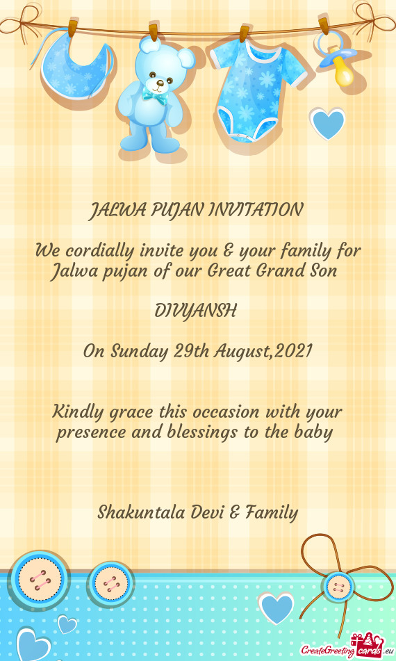We cordially invite you & your family for Jalwa pujan of our Great Grand Son