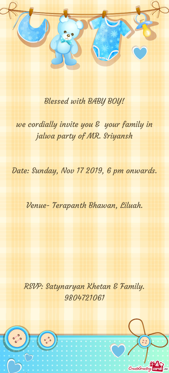 We cordially invite you & your family in jalwa party of MR. Sriyansh