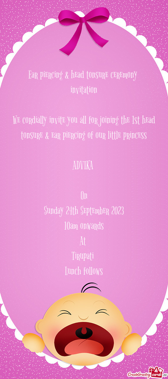We cordially invite you all for joining the 1st head tonsure & ear piercing of our little princess