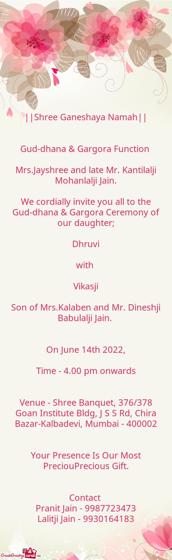 We cordially invite you all to the Gud-dhana & Gargora Ceremony of our daughter;