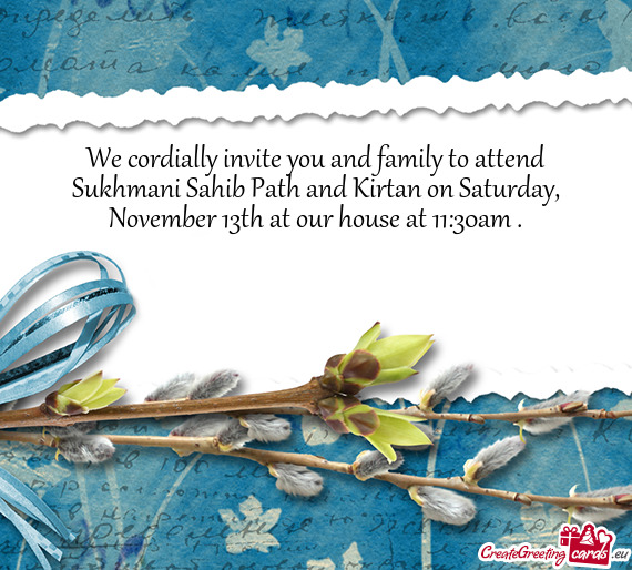 We cordially invite you and family to attend Sukhmani Sahib Path and Kirtan on Saturday, November 13