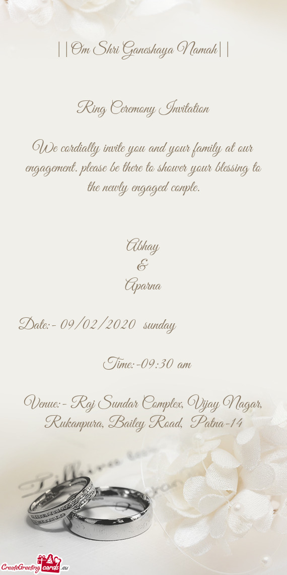 We cordially invite you and your family at our engagement. please be there to shower your blessing t