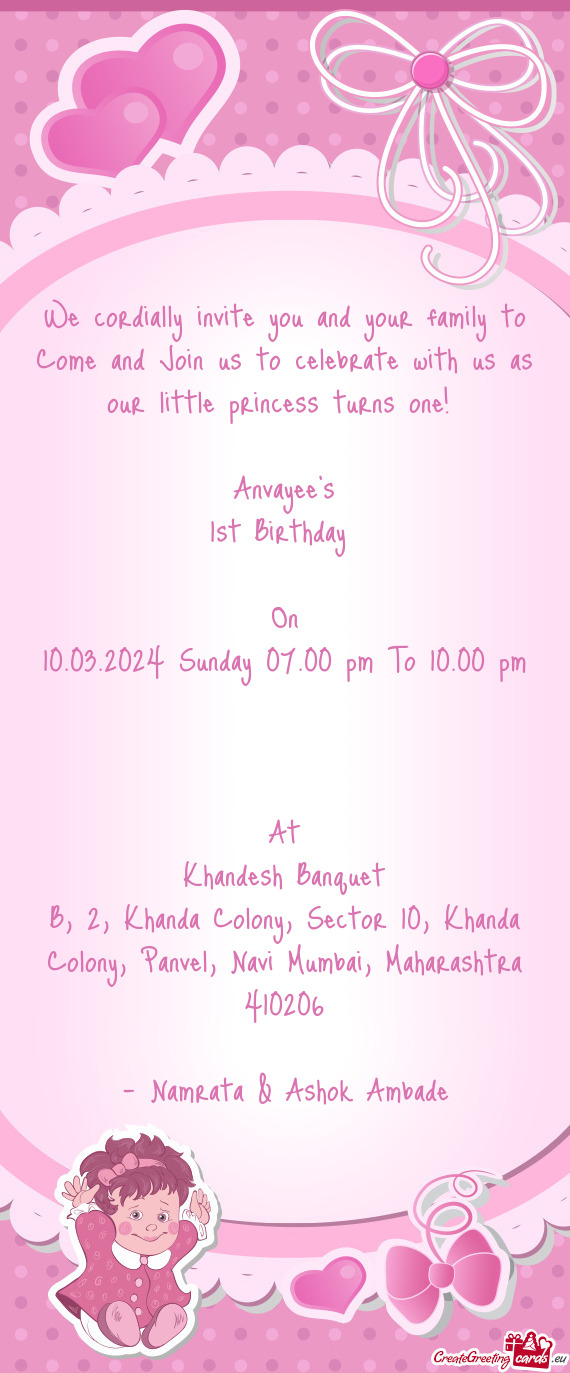 We cordially invite you and your family to Come and Join us to celebrate with us as our little princ
