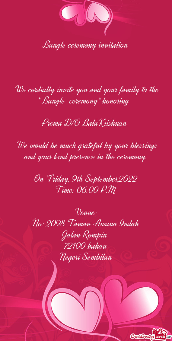 We cordially invite you and your family to the * Bangle ceremony* honoring