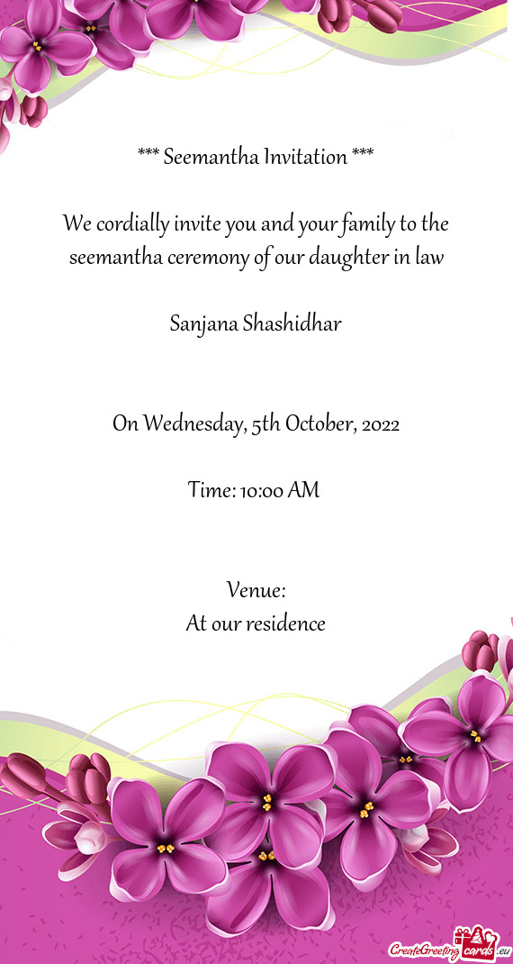 We cordially invite you and your family to the seemantha ceremony of our daughter in law