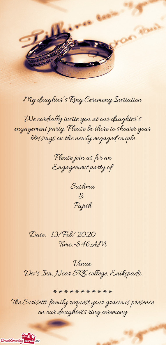 We cordially invite you at our daughter’s engagement party. Please be there to shower your blessin